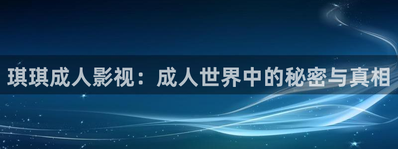 酷客影院的：琪琪成人影视：成人世界中的秘密与真相
